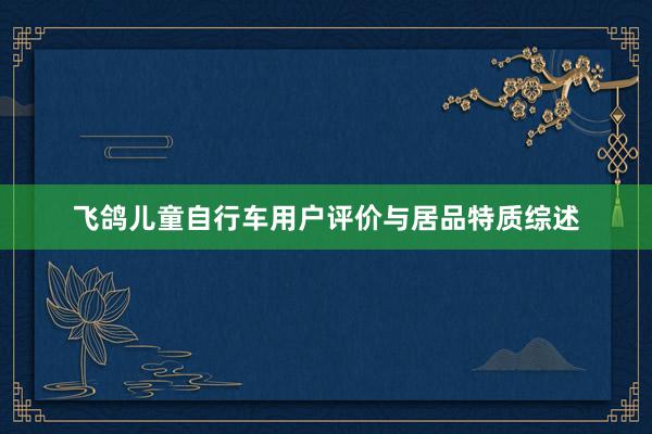 飞鸽儿童自行车用户评价与居品特质综述