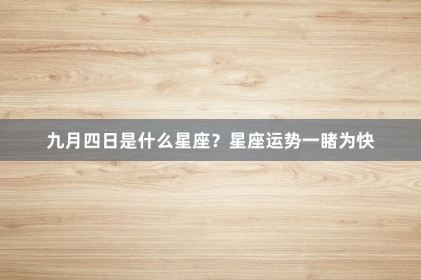 九月四日是什么星座？星座运势一睹为快