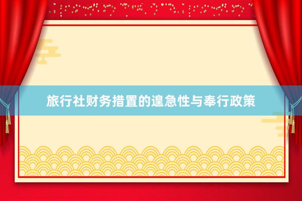 旅行社财务措置的遑急性与奉行政策
